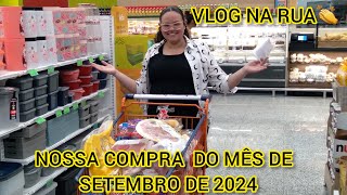 VLOG NA RUA+NOSSA COMPRA DO MÊS DE SETEMBRO DE 2024