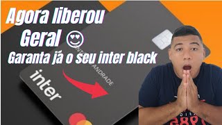 banco inter liberou geral /agora e para todos mesmo, cartão black do inter.