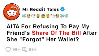 AITA For Refusing To Pay My Friend's Share Of The Bill After She "Forgot"... - Reddit Family Stories