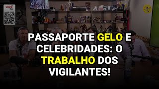 Passaporte Gelo e Celebridades: O Trabalho dos Vigilantes!