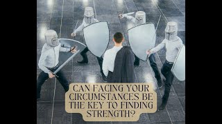 Can Facing Your Circumstances Be the Key to Finding Strength