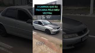 3 CARROS QUE EU TROCARIA PELO MEU VECTRA