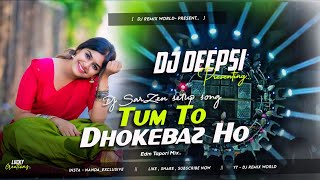 TUM TO DHOKEBAZ HO - EDM TAPORI MIX - DJ DEEPSI DJ SARZEN SETUP SONG 🔥