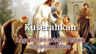 Lagu Rohani Kristen Terbaik Sepanjang Masa//Kuserahkan