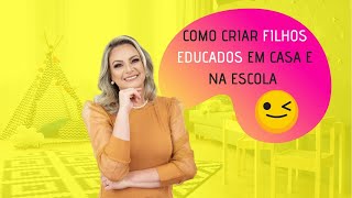 COMO CRIAR FILHOS EDUCADOS EM CASA E NA ESCOLA