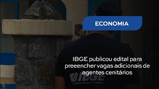 IBGE publicou edital para preeencher vagas adicionais de agentes cenitários