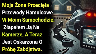 Moja żona przecięła przewody hamulcowe w moim samochodzie.Złapałem ją na kamerze, a teraz jest....