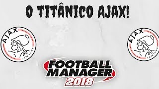 FM18 -Ajax - 16 -O Titânico Ajax!!!!