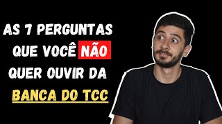 AS 7 PERGUNTAS QUE VOCÊ NÃO QUER OUVIR DA BANCA DO TCC