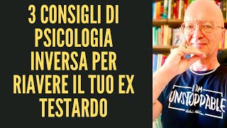 3 consigli di psicologia inversa per riavere il tuo EX testardo