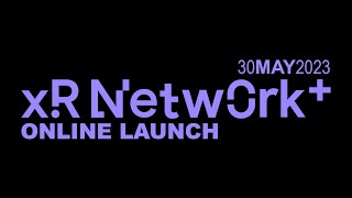 XR Network+ Online Launch - 30 May 2023