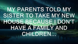 My parents told my sister to take my new house because I don't have a family or children.  || Mari