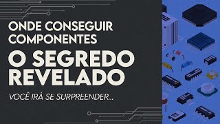 Onde conseguir COMPONENTES. O Segredo revelado.