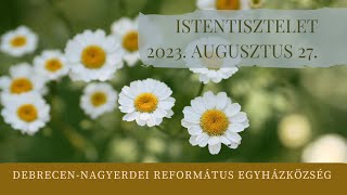 Istentisztelet 2023. 08. 27. Debrecen-Nagyerdei Református Egyházközség