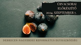 Úrvacsorai előkészítő istentisztelet   2024. 09. 07. Debrecen-Nagyerdei Református Egyházközség