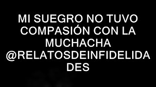 Mi SUEGRO no tuvo COMPASIÓN con la Muchacha @RelatosdeInfidelidades