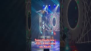 Super Equilibrista - Circo Americano em Recife.