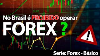 FOREX - É PROIBIDO operar FOREX no Brasil ?