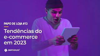 Papo De Loja #13 - Tendências do E-commerce em 2023