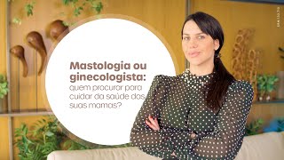 Mastologia ou ginecologista: quem procurar para cuidar da saúde das mamas?