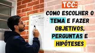 Como Começar o TCC:  Aprenda a Escolher TEMA, fazer OBJETIVOS, HIPÓTESES e PERGUNTAS DE PESQUISA