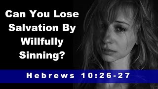 Can You Lose Your Salvation by Willfully Sinning? The Meaning of Hebrews 10:26-27