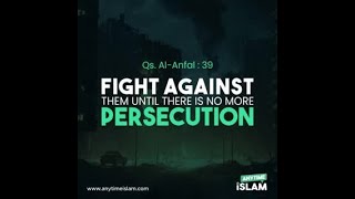 Fight against them until there is no more persecution - Surah Al-Anfal: 39