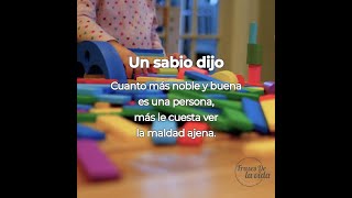 UN SABIO DIJO  Cuanto más noble y buena es una persona, más le cuesta ver la maldad ajena.