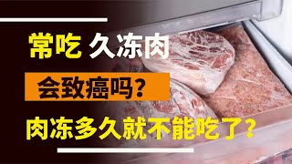 長期吃久凍肉會致癌嗎？冰箱里的肉多久就不能吃了？