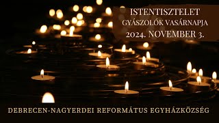 Istentisztelet  2024. 11. 03. Debrecen-Nagyerdei Református Egyházközség