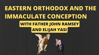 Catholics vs Eastern Orthodox on the Immaculate Conception with Father John Ramsey and Elijah Yasi