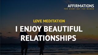 I enjoy beautiful relationships. Meditation with love affirmations.