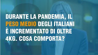 Durante la pandemia il peso medio degli italiani è incrementato di oltre 4Kg. Cosa comporta?