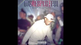 Alex E. Styles - Disrespectful (AUDIO) (NEW DANCEHALL 2018)