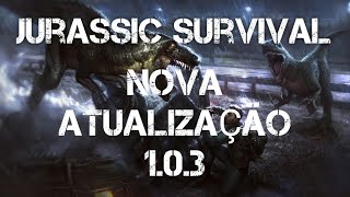 JURASSIC SURVIVAL ATUALIZAÇÃO 1.0.3 - VEJA AS NOVIDADES - JURASSIC SURVIVAL