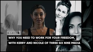 Why You Need to Work for Your Freedom with Kerry and Nicole of Three Six Nine Media