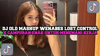 LAGU DJ OLD MASHUP WENABES LOST CONTROL X CAMPURAN VIRAL || ENAK UNTUK MENEMANI KERJA & HEALING ||