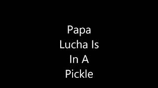 Papa Lucha's In A Pickle