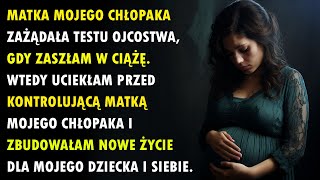 Matka Mojego Chłopaka Zażądała Testu Ojcostwa, Gdy Zaszłam W Ciążę. Wtedy Uciekłam Przed....