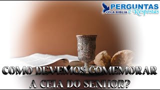 COMO DEVEMOS COMEMORAR A CEIA DO SENHOR?