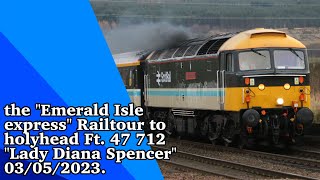 the "Emerald Isle express" Railtour to holyhead Ft. 47 712 "Lady Diana Spencer" 03/05/2023