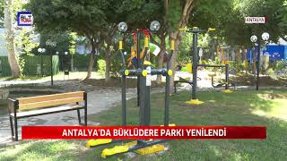 ANTALYA’DA BÜKLÜDERE PARKI YENİLENDİ