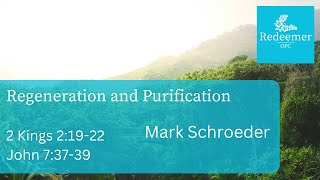 Regeneration and Purification, 2 Kings 2:19-22, John 7:37-39, Mark Schroeder, Redeemer Sept 01, 2024