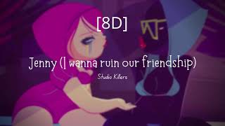 [8D] Jenny (I wanna ruin our friendship) || Studio Killers