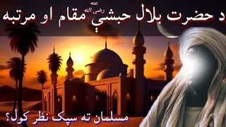 د حضرت بلال حبشې رضى الله عنه مقام او مرتبه؟ دويم مسلمان ته سپک نظر کول؟