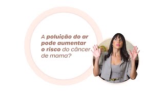 A poluição do ar pode aumentar o risco do câncer de mama?