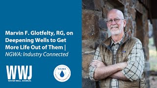 Marvin F. Glotfelty, RG, on Deepening Wells to Get More Life Out of Them | NGWA: Industry Connected