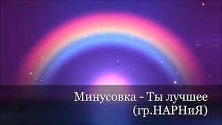 Минусовка - Ты лучшее (-) (НАРНиЯ)