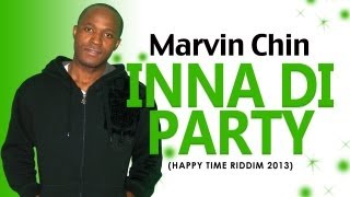 MARVIN CHIN - "INNA DI PARTY" (HAPPY TIME RIDDIM 2013)