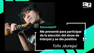 TOÑO JÁUREGUI: ME PRESENTÉ PARA PARTICIPAR DE LA ELECCIÓN EN EL SHOW DE INTERPOL Y SE DIO POSITIVO